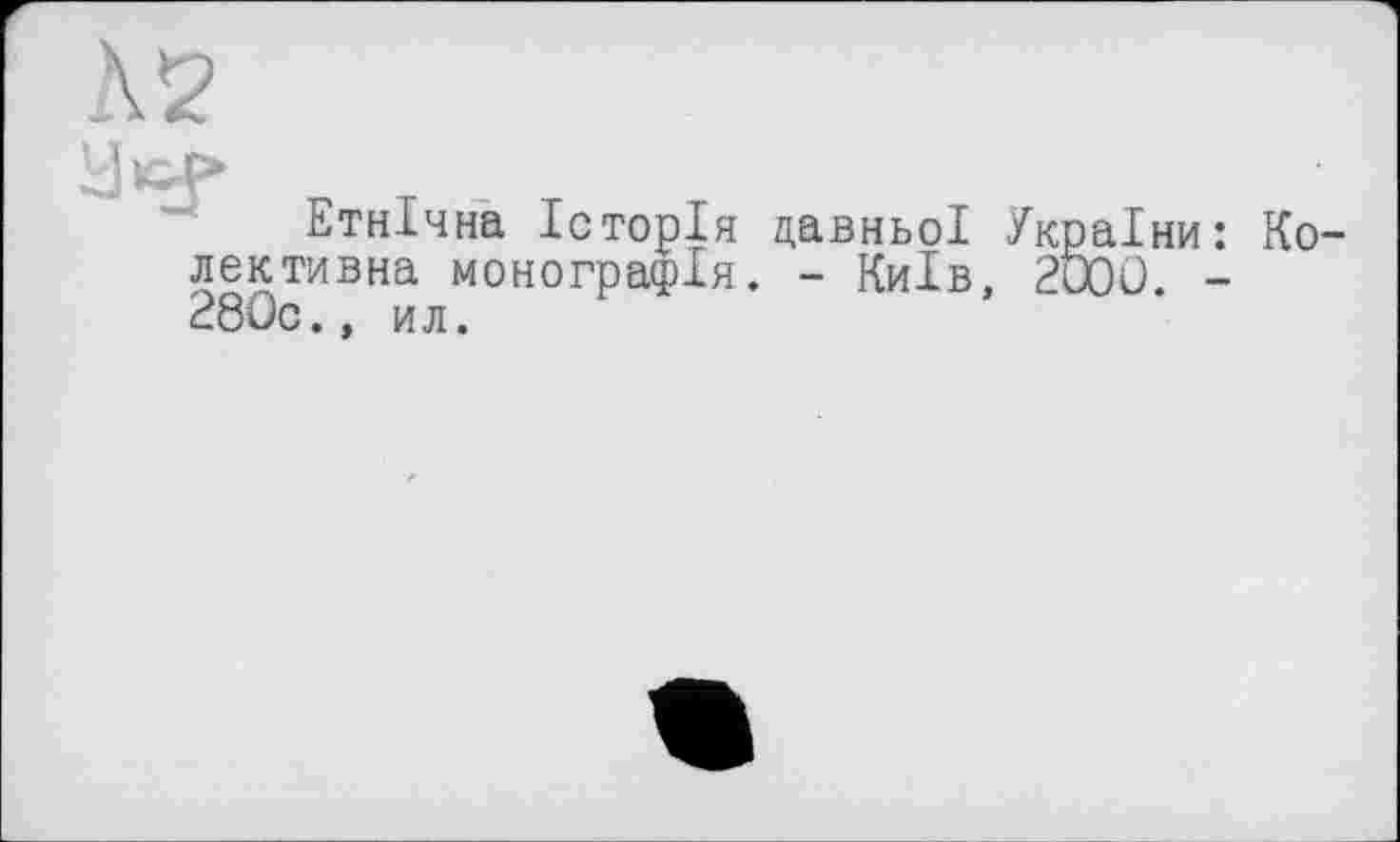 ﻿Етнічна Історія давньої України лективна монографія. - Київ, 2000. 280с., ил.